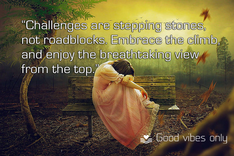 Challenges are stepping stones not roadblocks. Embrace Good Vibes Only