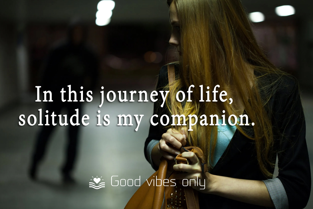 In this journey of life solitude is my companion Good Vibes Only