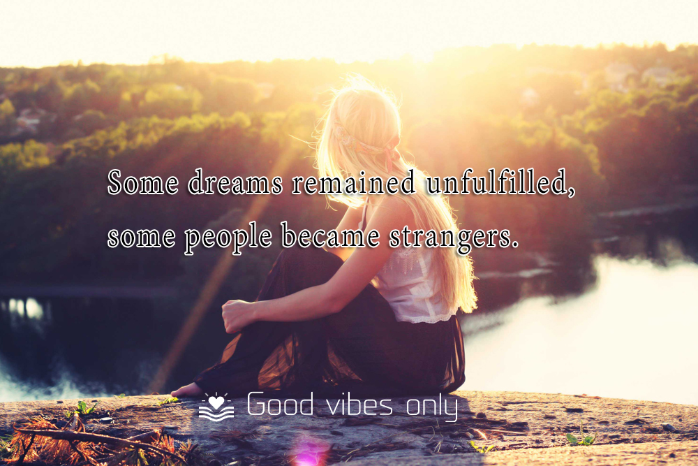 Some dreams remained unfulfilled Good Vibes Only