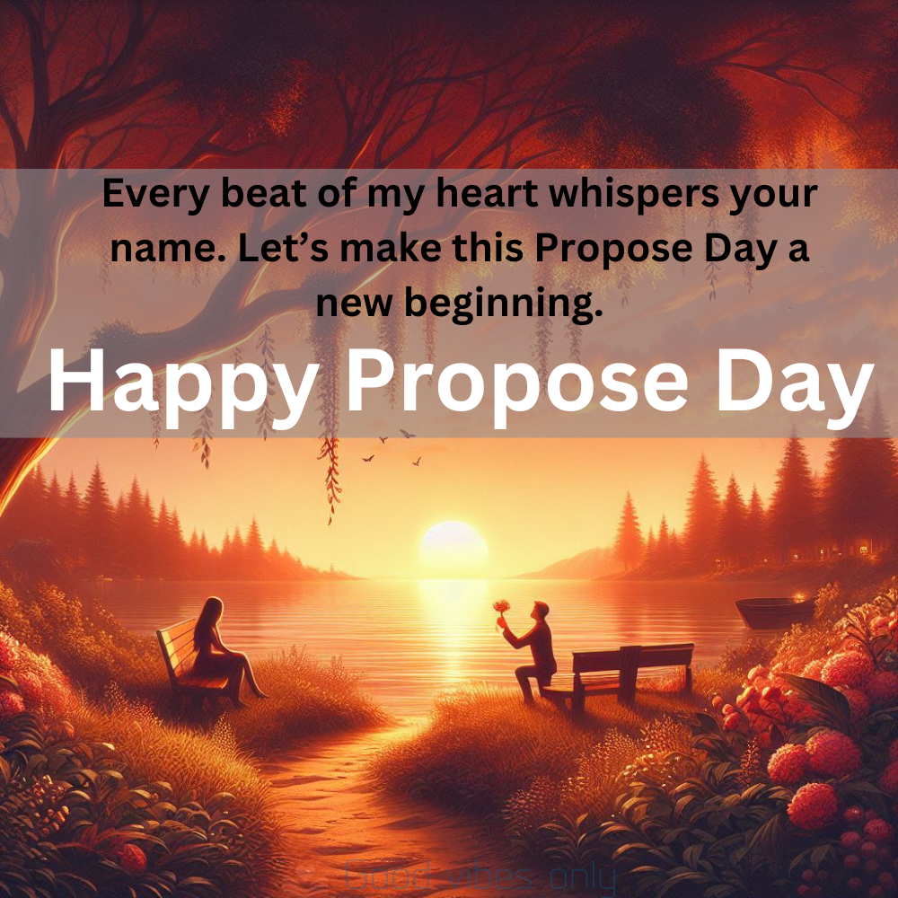 Every beat of my heart whispers your name. Lets make this Propose Day a new beginning Good Vibes Only