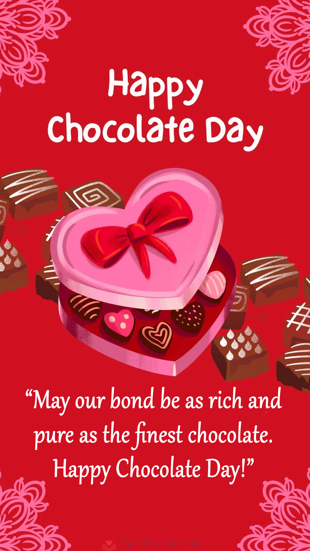 May our bond be as rich and pure as the finest chocolate. Happy Chocolate Day Good Vibes Only