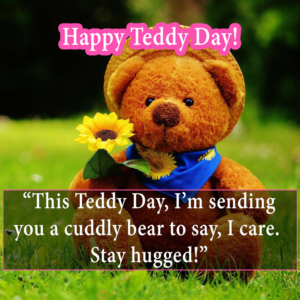 This Teddy Day Im sending you a cuddly bear to say I care. Stay hugged Good Vibes Only